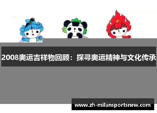 2008奥运吉祥物回顾：探寻奥运精神与文化传承